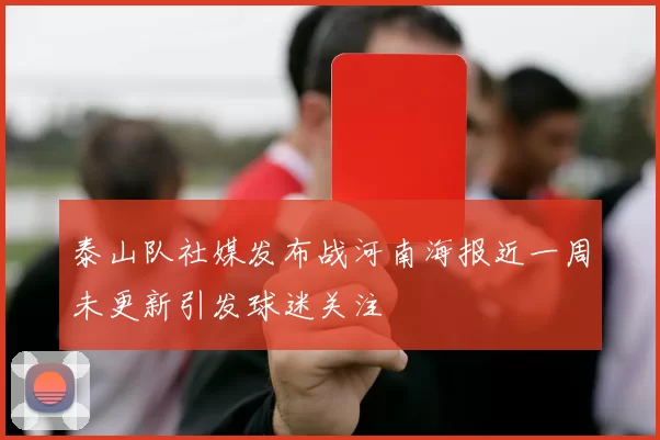 泰山队社媒发布战河南海报近一周未更新引发球迷关注