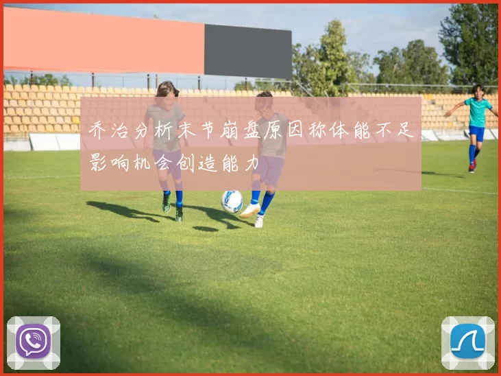 乔治分析末节崩盘原因称体能不足影响机会创造能力
