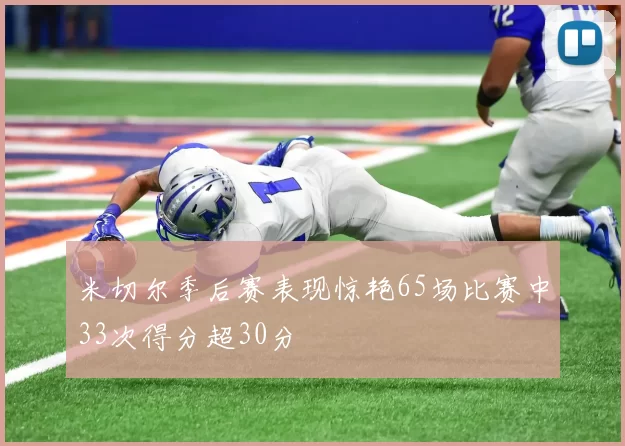 米切尔季后赛表现惊艳65场比赛中33次得分超30分